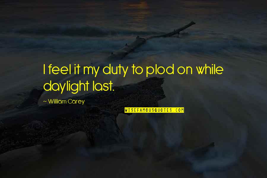 Funny Westlife Quotes By William Carey: I feel it my duty to plod on