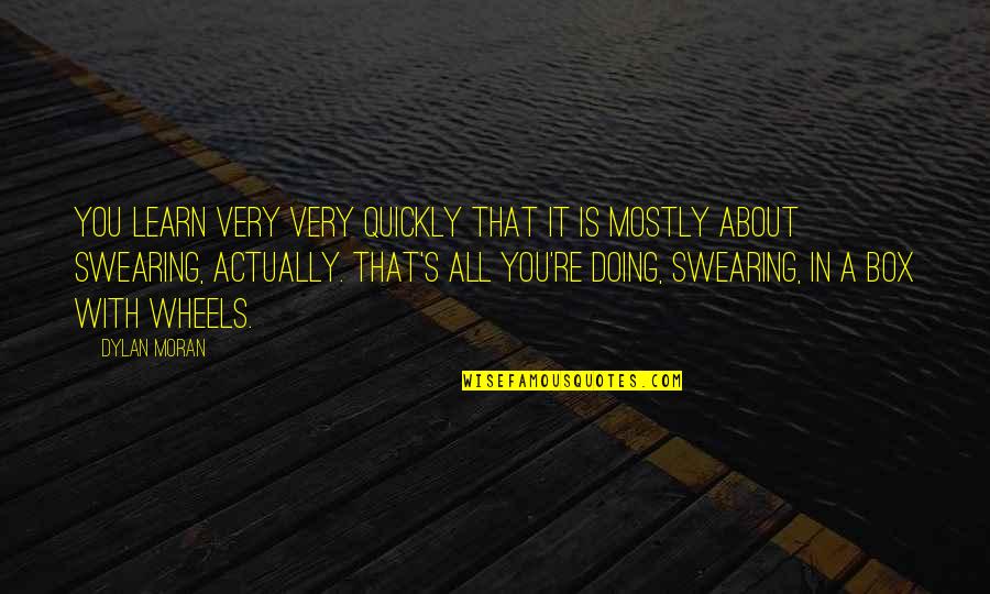 Funny Wheels Quotes By Dylan Moran: You learn very very quickly that it is