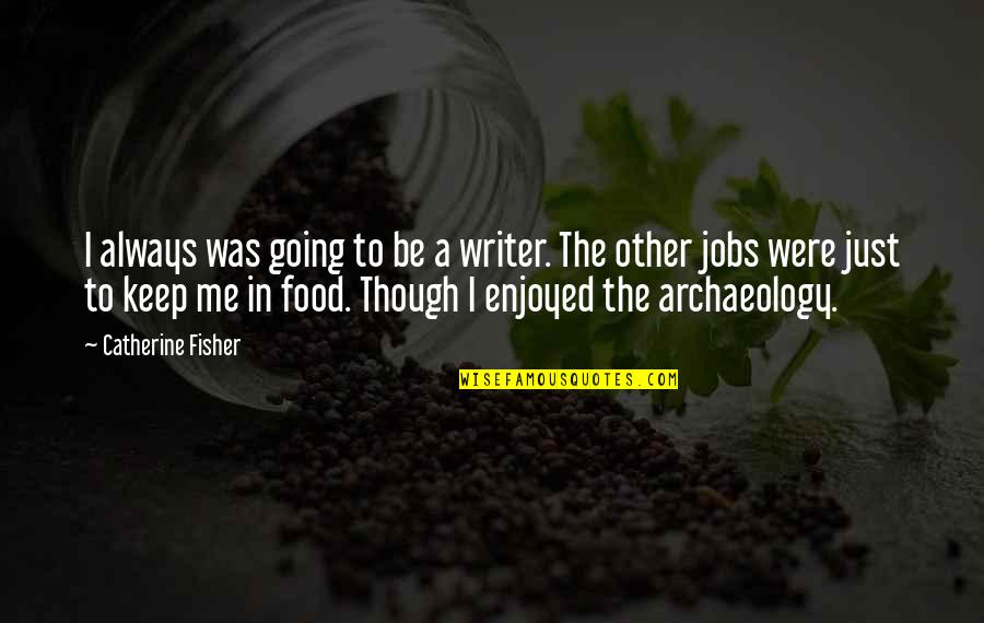 Funny When Life Gives You Quotes By Catherine Fisher: I always was going to be a writer.
