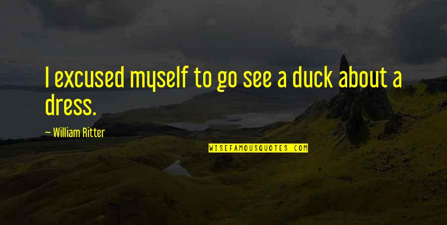 Funny When Life Hands You Quotes By William Ritter: I excused myself to go see a duck