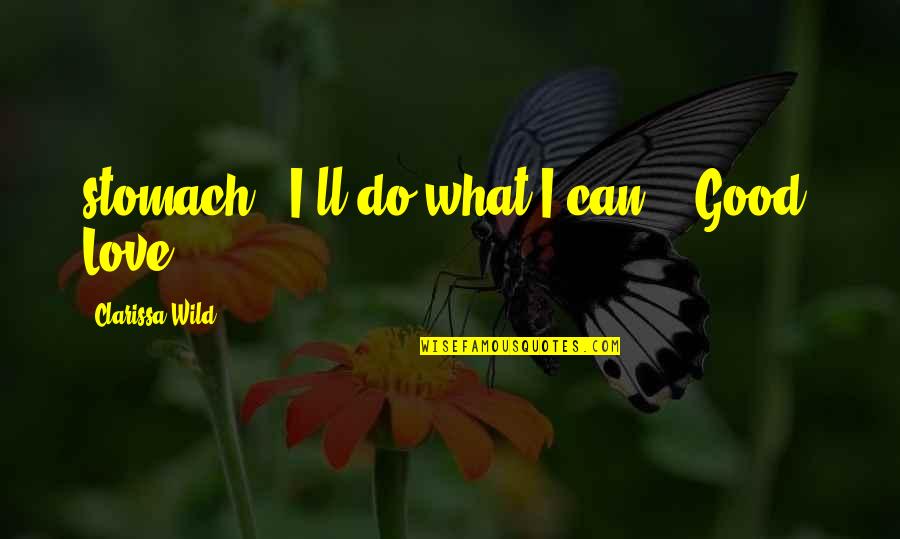Funny Whining Quotes By Clarissa Wild: stomach. "I'll do what I can." "Good. Love