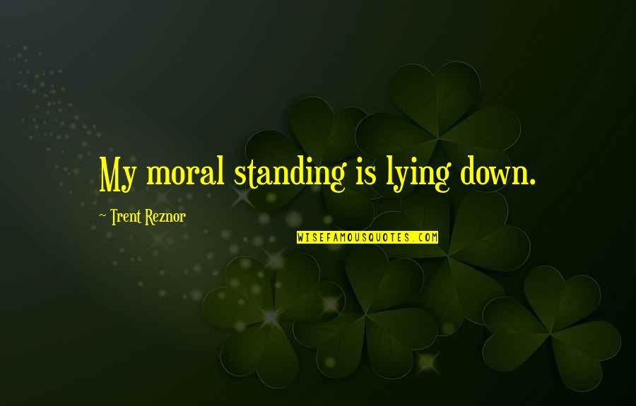 Funny Whip Quotes By Trent Reznor: My moral standing is lying down.