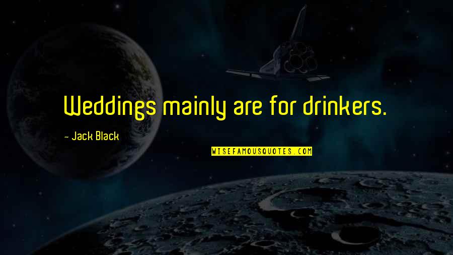 Funny Whippet Quotes By Jack Black: Weddings mainly are for drinkers.
