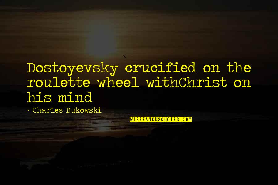 Funny White Trash Quotes By Charles Bukowski: Dostoyevsky crucified on the roulette wheel withChrist on