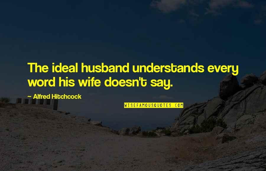 Funny Wife Quotes By Alfred Hitchcock: The ideal husband understands every word his wife