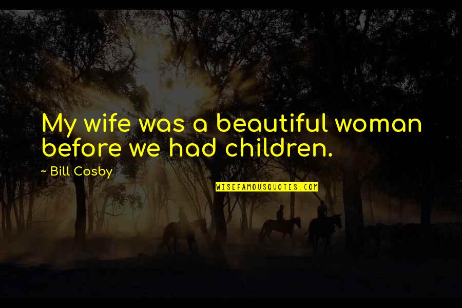 Funny Wife Quotes By Bill Cosby: My wife was a beautiful woman before we