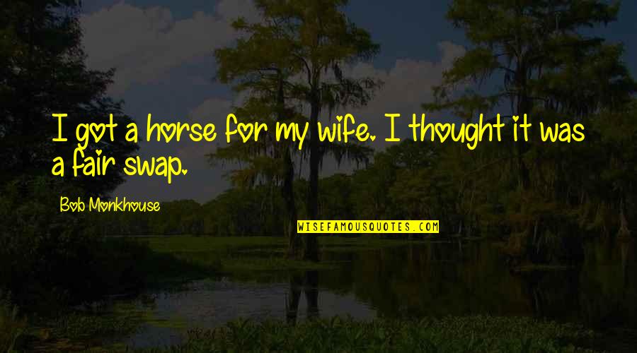 Funny Wife Quotes By Bob Monkhouse: I got a horse for my wife. I