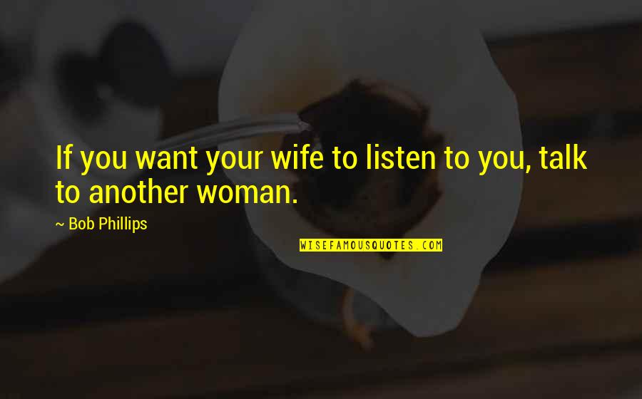 Funny Wife Quotes By Bob Phillips: If you want your wife to listen to