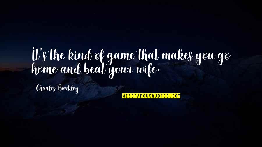 Funny Wife Quotes By Charles Barkley: It's the kind of game that makes you