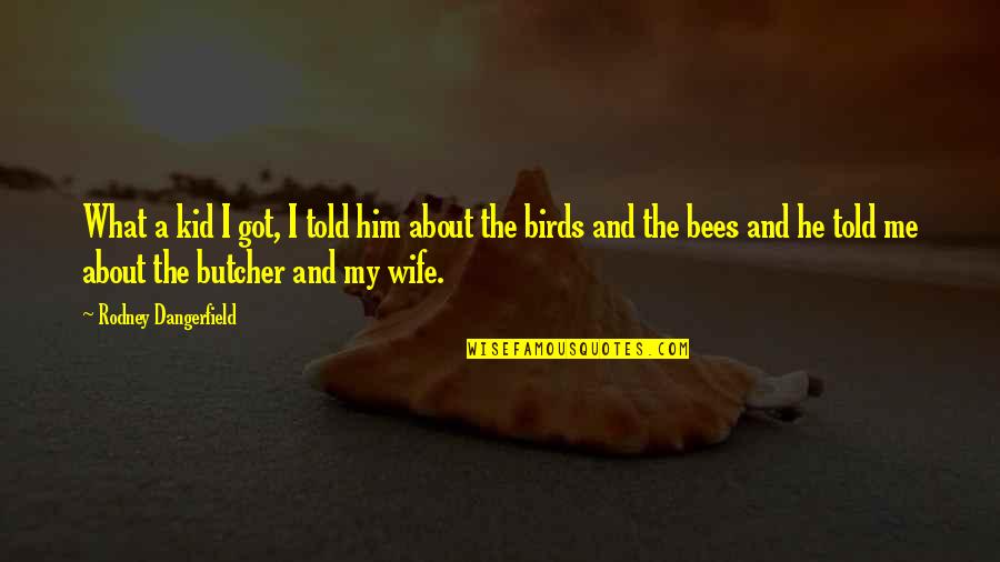 Funny Wife Quotes By Rodney Dangerfield: What a kid I got, I told him