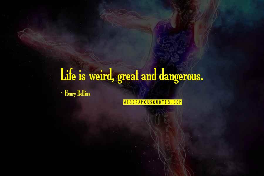 Funny Wigs Quotes By Henry Rollins: Life is weird, great and dangerous.