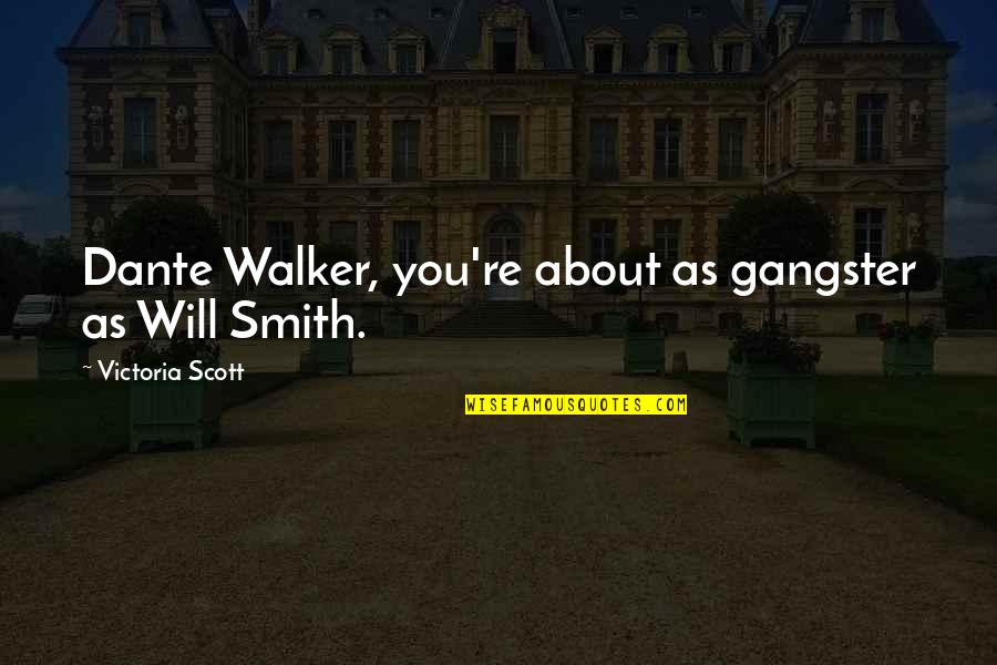 Funny Will Smith Quotes By Victoria Scott: Dante Walker, you're about as gangster as Will Funny Will Smith Quotes By Victoria Scott: Dante Walker, you're about as gangster as Will