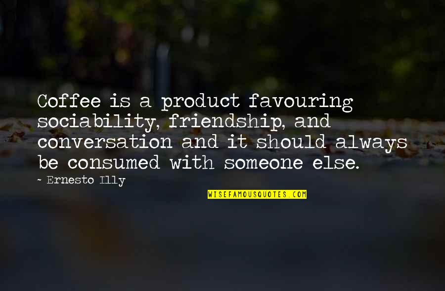 Funny Willow Rosenberg Quotes By Ernesto Illy: Coffee is a product favouring sociability, friendship, and