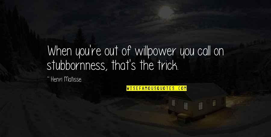 Funny Willpower Quotes By Henri Matisse: When you're out of willpower you call on