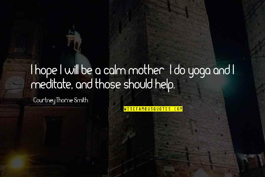 Funny Wimbledon Quotes By Courtney Thorne-Smith: I hope I will be a calm mother; Funny Wimbledon Quotes By Courtney Thorne-Smith: I hope I will be a calm mother;