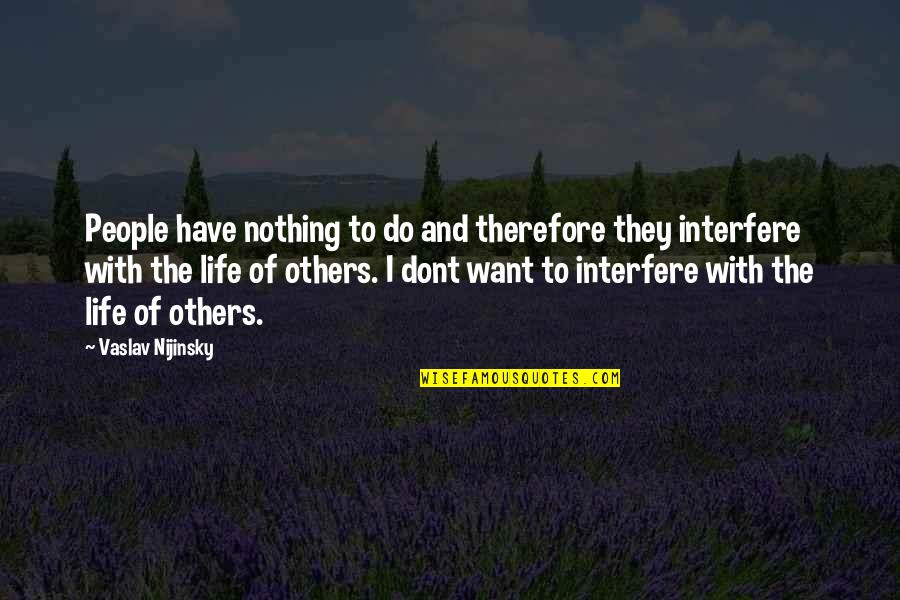 Funny Wimbledon Quotes By Vaslav Nijinsky: People have nothing to do and therefore they Funny Wimbledon Quotes By Vaslav Nijinsky: People have nothing to do and therefore they