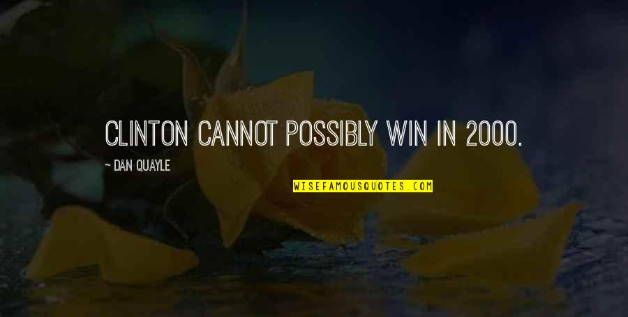 Funny Win Quotes By Dan Quayle: Clinton cannot possibly win in 2000.