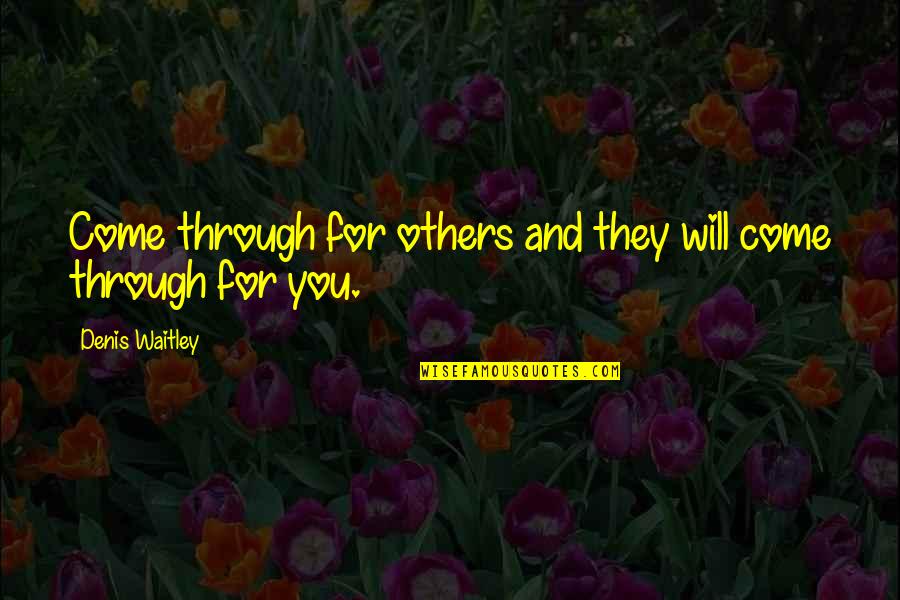 Funny Win Quotes By Denis Waitley: Come through for others and they will come
