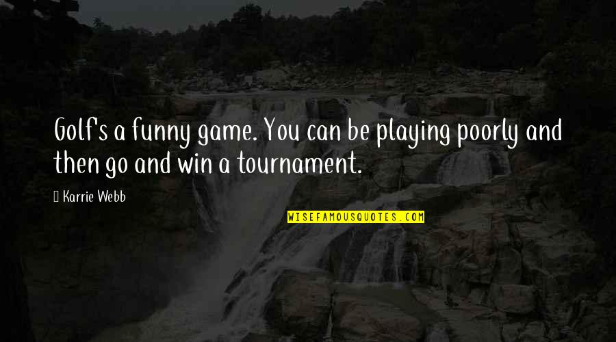 Funny Win Quotes By Karrie Webb: Golf's a funny game. You can be playing