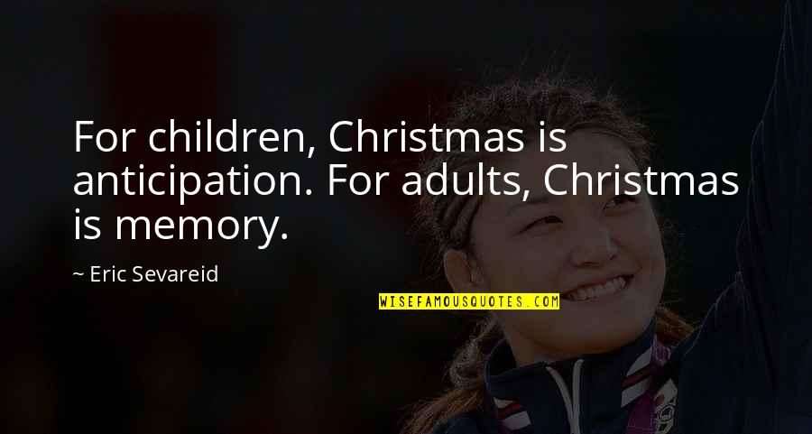 Funny Window Paint Quotes By Eric Sevareid: For children, Christmas is anticipation. For adults, Christmas