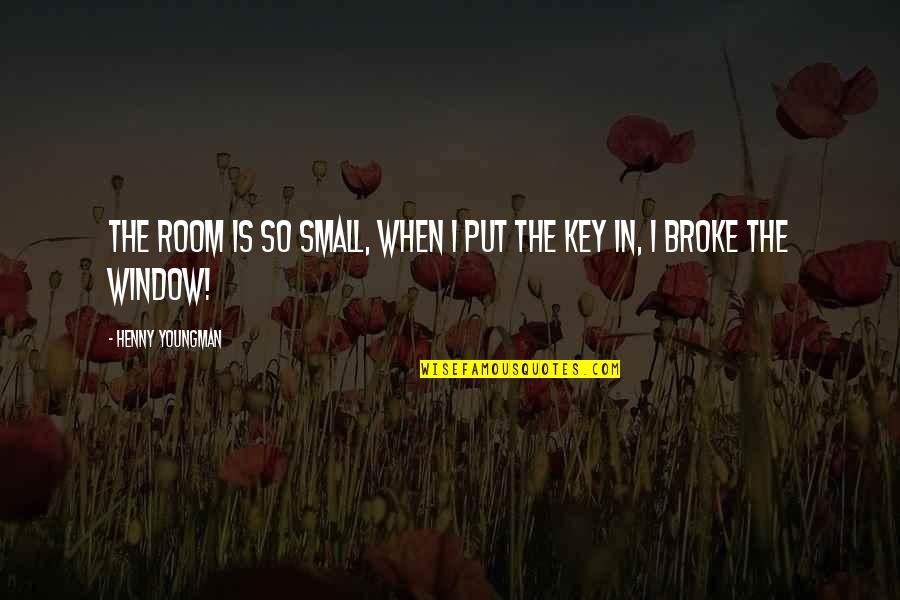 Funny Window Quotes By Henny Youngman: The room is so small, when I put