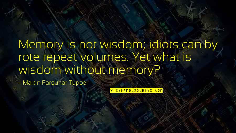 Funny Window Quotes By Martin Farquhar Tupper: Memory is not wisdom; idiots can by rote Funny Window Quotes By Martin Farquhar Tupper: Memory is not wisdom; idiots can by rote