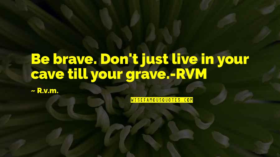 Funny Wine Birthday Quotes By R.v.m.: Be brave. Don't just live in your cave