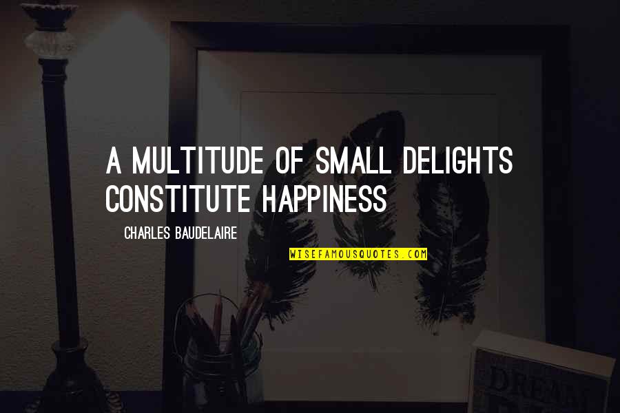Funny Wing Quotes By Charles Baudelaire: A multitude of small delights constitute happiness