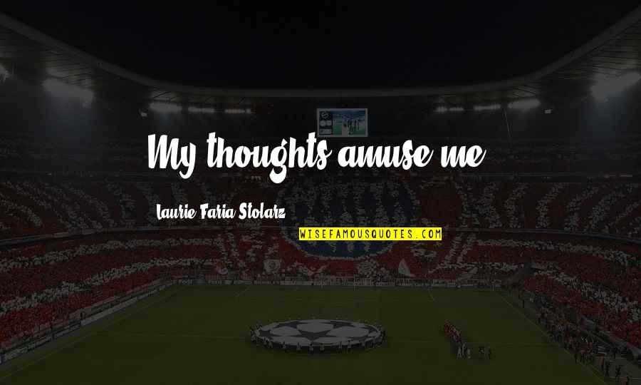 Funny Wing Quotes By Laurie Faria Stolarz: My thoughts amuse me. Funny Wing Quotes By Laurie Faria Stolarz: My thoughts amuse me.
