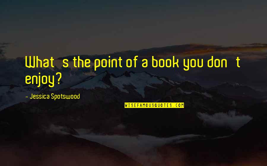 Funny Winning Is Everything Quotes By Jessica Spotswood: What's the point of a book you don't