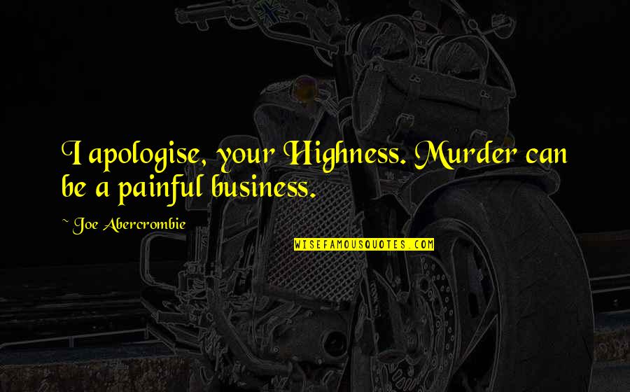 Funny Winters Quotes By Joe Abercrombie: I apologise, your Highness. Murder can be a Funny Winters Quotes By Joe Abercrombie: I apologise, your Highness. Murder can be a