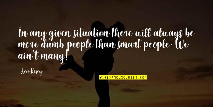Funny Wisdom Quotes By Ken Kesey: In any given situation there will always be Funny Wisdom Quotes By Ken Kesey: In any given situation there will always be