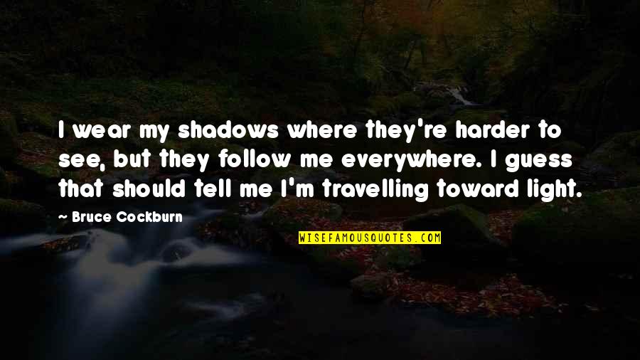 Funny Wise Life Quotes By Bruce Cockburn: I wear my shadows where they're harder to