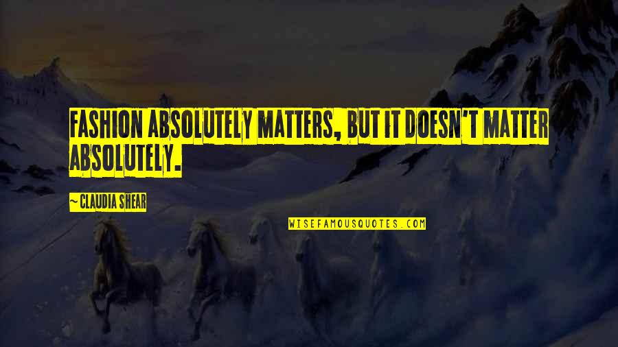 Funny Wise Life Quotes By Claudia Shear: Fashion absolutely matters, but it doesn't matter absolutely.