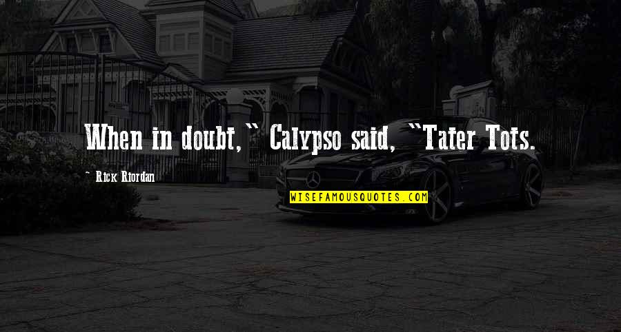 Funny Wise Life Quotes By Rick Riordan: When in doubt," Calypso said, "Tater Tots.
