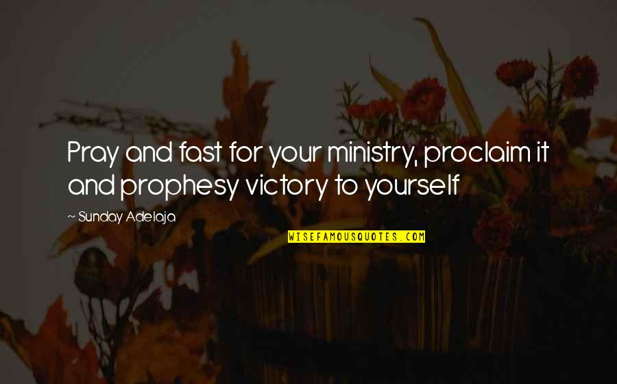 Funny Wise Life Quotes By Sunday Adelaja: Pray and fast for your ministry, proclaim it