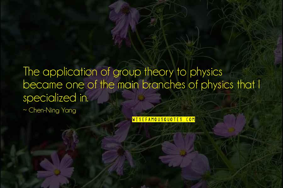 Funny Wise Old Man Quotes By Chen-Ning Yang: The application of group theory to physics became