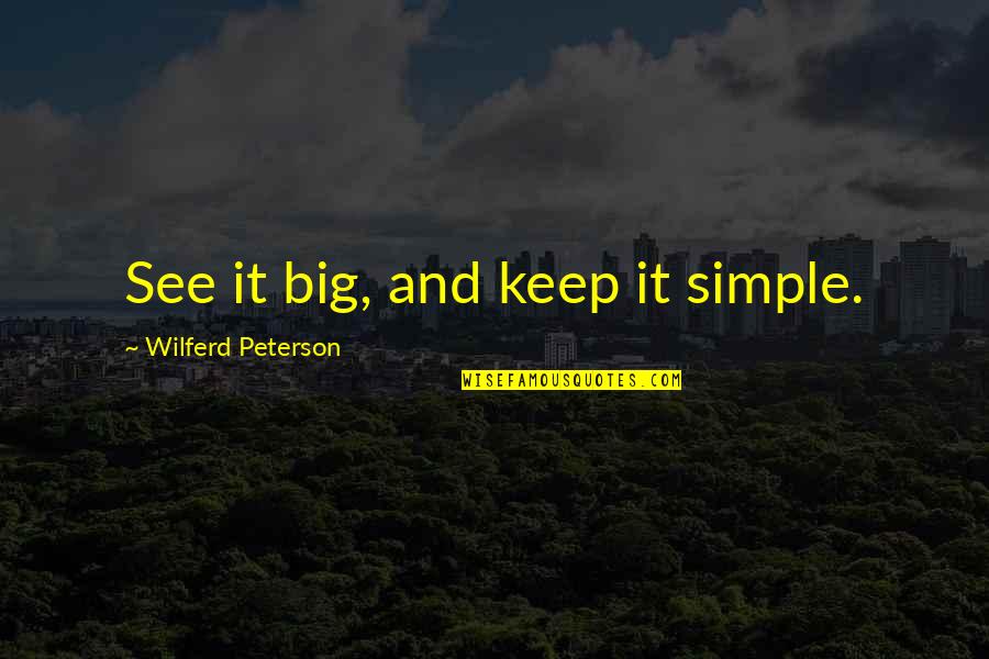 Funny Wisecrack Quotes By Wilferd Peterson: See it big, and keep it simple.