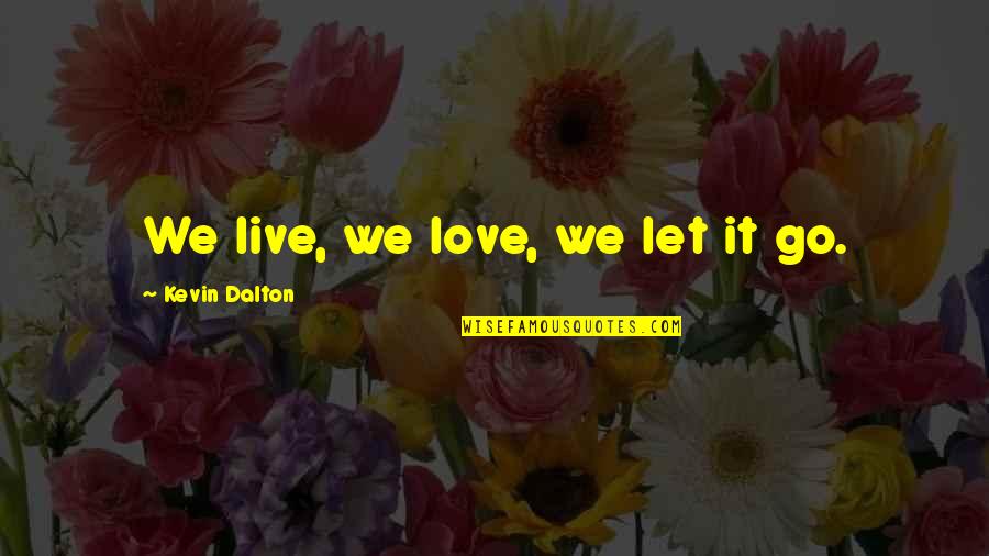 Funny Wishing Luck Quotes By Kevin Dalton: We live, we love, we let it go.