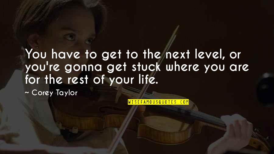 Funny Wishing Well Quotes By Corey Taylor: You have to get to the next level, Funny Wishing Well Quotes By Corey Taylor: You have to get to the next level,