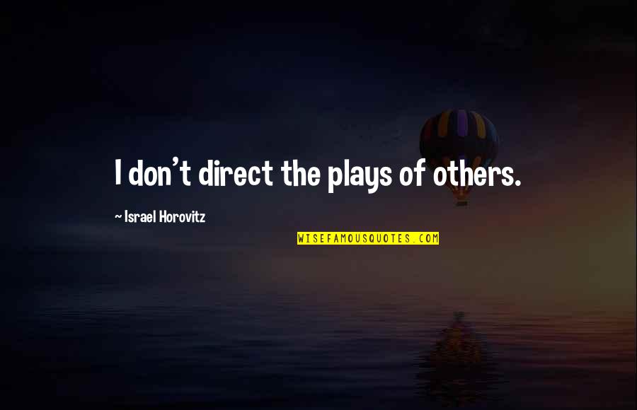 Funny Wishing Well Quotes By Israel Horovitz: I don't direct the plays of others. Funny Wishing Well Quotes By Israel Horovitz: I don't direct the plays of others.