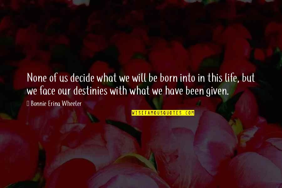 Funny Witticisms Quotes By Bonnie Erina Wheeler: None of us decide what we will be