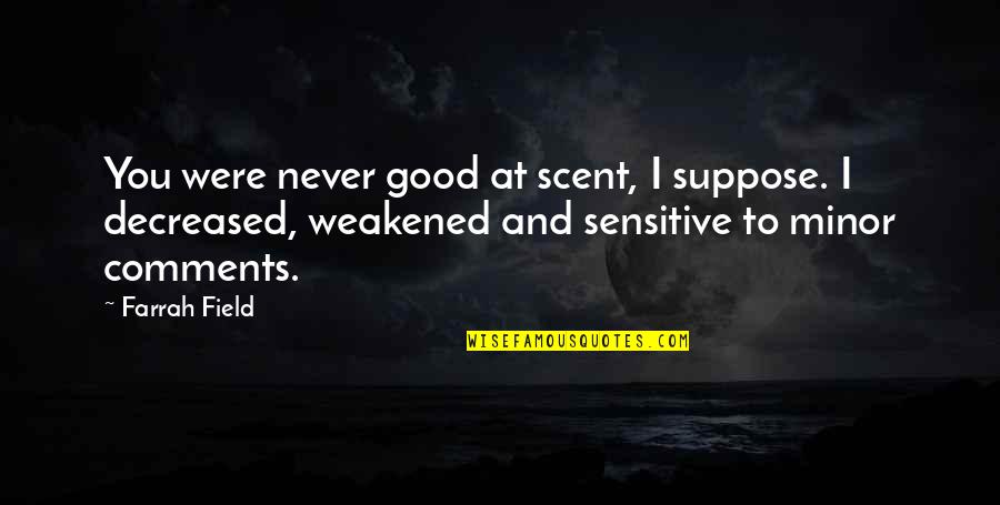 Funny Witticisms Quotes By Farrah Field: You were never good at scent, I suppose.