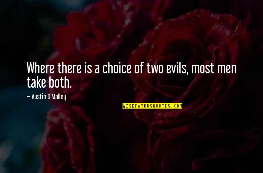 Funny Witty Short Quotes By Austin O'Malley: Where there is a choice of two evils, Funny Witty Short Quotes By Austin O'Malley: Where there is a choice of two evils,