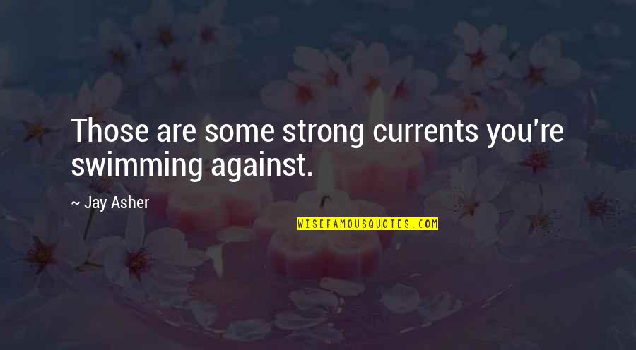 Funny Witty Short Quotes By Jay Asher: Those are some strong currents you're swimming against.