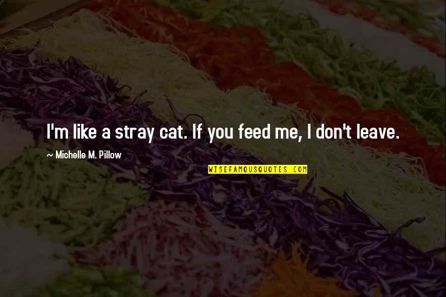 Funny Wolf Pack Quotes By Michelle M. Pillow: I'm like a stray cat. If you feed