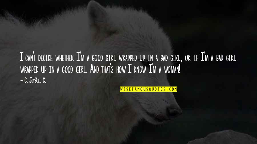 Funny Womanhood Quotes By C. JoyBell C.: I can't decide whether I'm a good girl