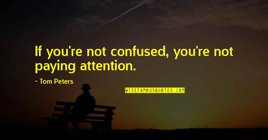 Funny Womanizer Quotes By Tom Peters: If you're not confused, you're not paying attention.