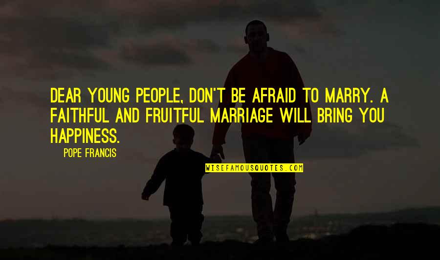 Funny Woodwind Quotes By Pope Francis: Dear young people, don't be afraid to marry.