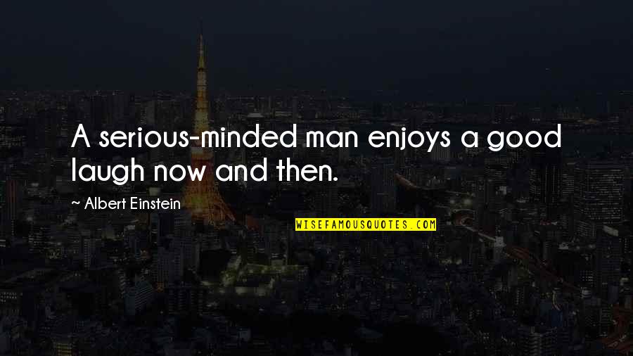 Funny Work Environment Quotes By Albert Einstein: A serious-minded man enjoys a good laugh now